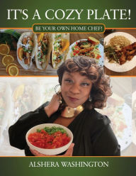 Title: It's a Cozy Plate: Be Your Own Home Chef, Author: Alshera Washington
