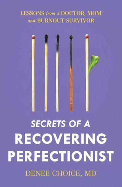 Secrets of a Recovering Perfectionist: Lessons From a Doctor, Mom, and Burnout Survivor