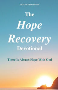 Title: The Hope Recovery Devotional: There is Always Hope with God, Author: Greg Schmalhofer