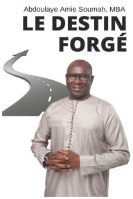 Title: Le Destin ForgÃ¯Â¿Â½: Chacun contribue Ã¯Â¿Â½ la construction de son destin, Author: Abdoulaye Amie Soumah