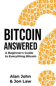 Title: Bitcoin Answered: A Beginner's Guide to Everything Bitcoin, Author: Jon Law