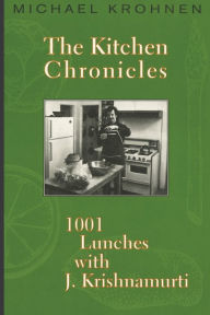 Title: The Kitchen Chronicles: 1001 Lunches with J. Krishnamurti, Author: Michael Krohnen