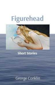 Title: Figurehead: Short Stories, Author: George S Conklin