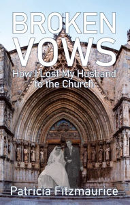 Title: Broken Vows: How I Lost My Husband to the Church, Author: Patricia Fitzmaurice
