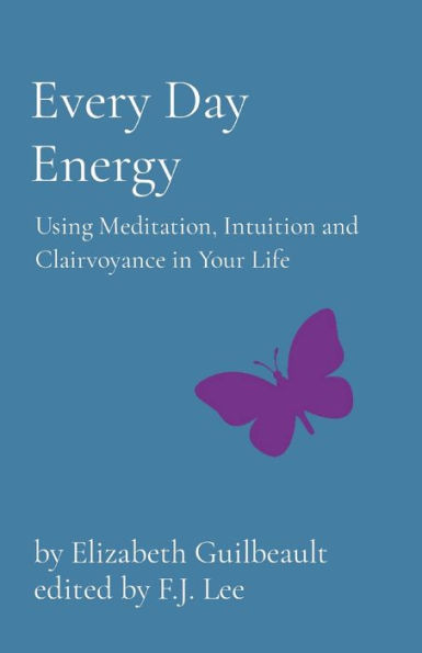 Every Day Energy: Using Meditation, Intuition and Clairvoyance Your Life