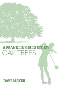 Title: A Franklin Girl's Story: Oak Trees, Author: Dave Mayer