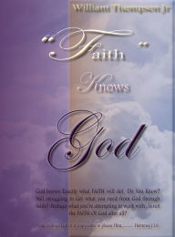 Title: Faith Knows God: About What Faith Knows, Author: William Thompson Jr