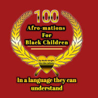 Title: 100 Afro-mations for Black Children: In a language they can understand, Author: Malik Wright