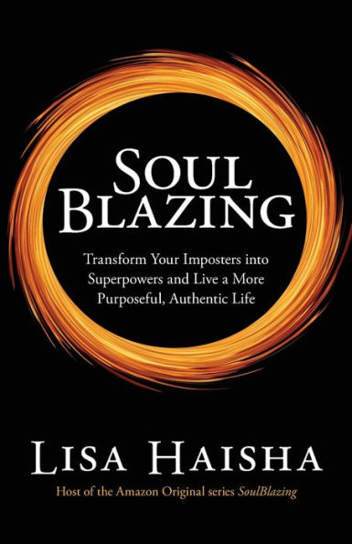 SoulBlazing: Transform Your Imposters into Superpowers and Live a More Purposeful, Authentic Life