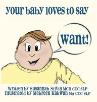 Title: Your Baby Loves to Say WANT!, Author: Susannah Silvia