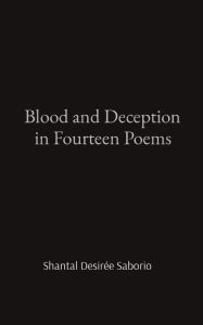 Title: Blood and Deception in Fourteen Poems, Author: Shantal Desirïe Saborio