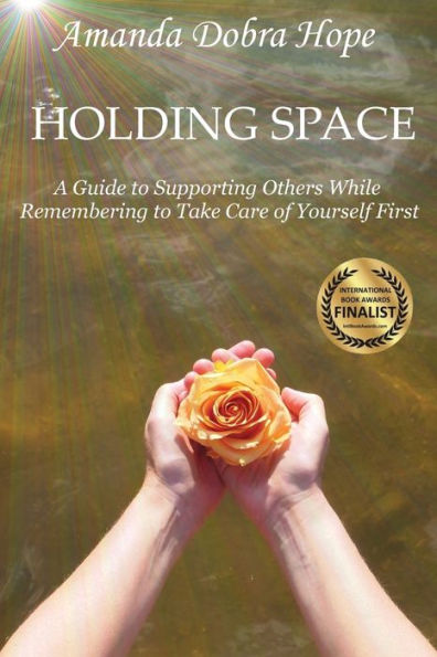Holding Space: A Guide to Supporting Others While Remembering Take Care of Yourself First