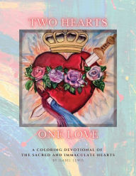 Title: Two Hearts, One Love: A Coloring Devotional of the Sacred and Immaculate Hearts, Author: Isabel Lewis