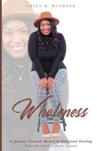 Title: Wholeness: A Journey Towards Mental & Emotional Healing, Author: Amina R Maybank