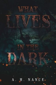 Title: What Lives in the Dark, Author: Abigail H Nance