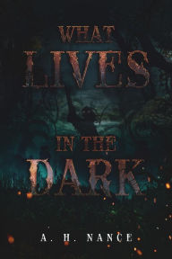 Title: What Lives in the Dark, Author: Abigail H Nance