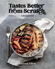 Title: Tastes Better From Scratch Cookbook: Easy Recipes for Everyday Life, Author: Lauren Allen