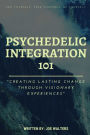 Psychedelic Integration 101: Creating Lasting Change Through Visionary Experiences