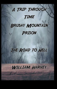 Free download audio books for mobile A Trip Through Time Brushy Mountain Prison: The Road To Hell in English ePub 9780578338606 by William Harvey