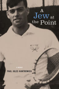 Title: A Jew at the Point: A memoir by Paul Jules Kantrowich, Author: Paul Jules Kantrowich