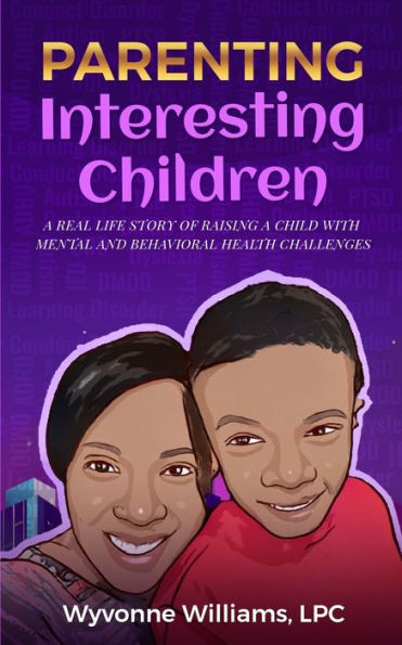 Parenting Interesting Children: a real life story of raising child with mental health and behavioral challenges:
