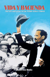 Title: Vida y Hacienda: The Life and Legacy of Dr. Pedro Albizu Campos, Author: Andre Lee Muniz