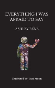 Title: Everything I was afraid to say, Author: Ashley Rene