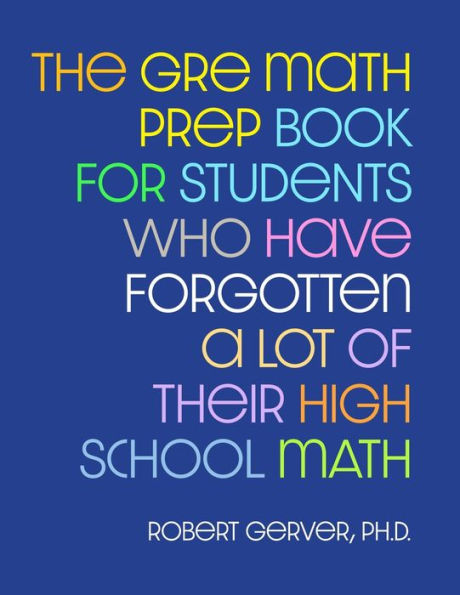 The GRE Math Prep Book for Students Who Have Forgotten a Lot of Their High School Math