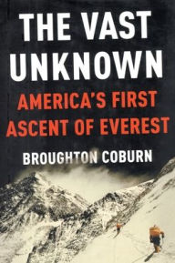 Title: The Vast Unknown: America's First Ascent of Everest, Author: Broughton Coburn