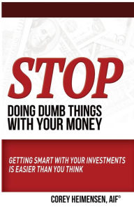 Title: Stop Doing Dumb Things with Your Money: Getting Smart With Your Investments Is Easier Than You Think, Author: AIF Corey Heimensen