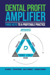 Title: Dental Profit Amplifier: Three Keys To A Profitable Practice, Author: Ed Gabriel