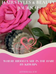 Title: Hairstyles & Beauty Journal: Where Riddles Are In The Hair By KRWBIN, Author: Kim Nickson Welch