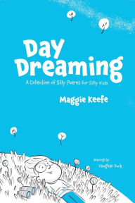 Title: Day Dreaming: Silly Poems for Silly Kids, Author: Maggie Keefe