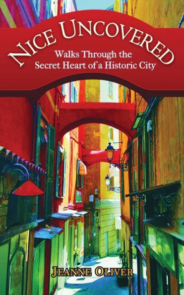 Nice Uncovered: Walks Through the Secret Heart of a Historic City