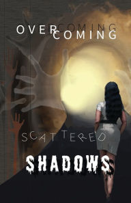 Title: Overcoming Scattered Shadows, Author: Kristi Cowan