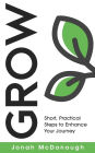 Grow: Short, Practical Steps to Enhance Your Journey