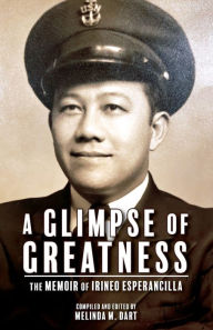 Title: A Glimpse of Greatness: The Memoir of Irineo Esperancilla, Author: Melinda Dart