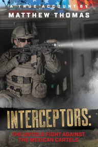 Title: Interceptors: The Untold Fight Against the Mexican Cartels, Author: Matthew Thomas