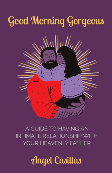 Good Morning Gorgeous: A Guide to Having an Intimate Relationship with Your Heavenly Father