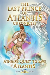 Title: The Last Prince of Atlantis Chronicles Book III: Athena's Quest to Save Atlantis, Author: Leonard Clifton