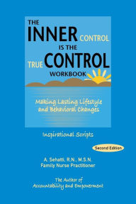 Title: THE INNER CONTROL IS THE TRUE CONTROL WORKBOOK: Making Lasting Lifestyle and Behavioral Changes: Inspirational Scripts, Author: A. Sehatti