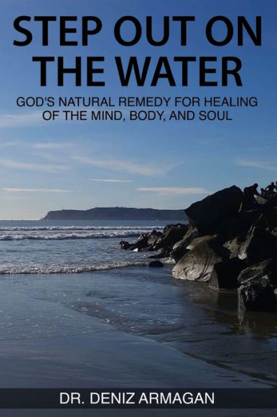 Step Out on the Water: God's Natural Remedy for Healing of Mind, Body, and Soul