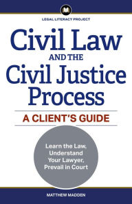 Title: Civil Law and the Civil Justice Process: A Client's Guide, Author: Matthew Madden