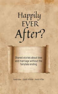 Read books online free no download mobile Happily Ever After?: Shared stories about love and marriage without the fairytale ending by Xavia Jones, Lynda Wheeler, Nicole White in English ePub