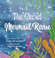 Title: The Secret Mermaid Revue, Author: Erik Alexander
