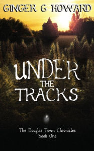 Title: Under the Tracks, Author: Ginger G Howard