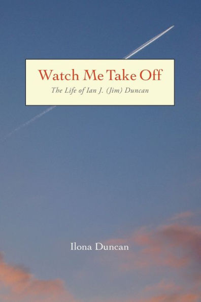 Watch Me Take Off The Life of Ian J. (Jim) Duncan