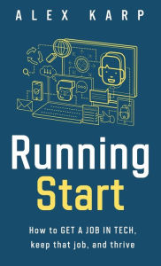 Title: Running Start: How to get a job in tech, keep that job, and thrive, Author: Alex Karp