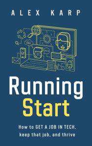 Title: Running Start: How to get a job in tech, keep that job, and thrive, Author: Alex Karp