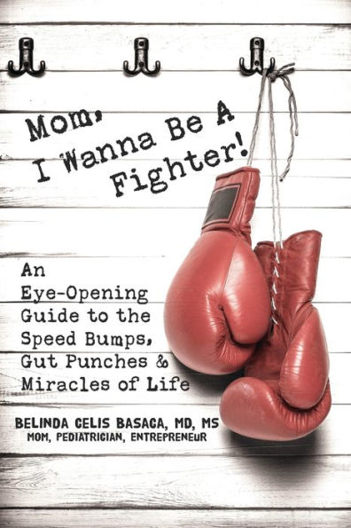 Mom, I Wanna Be A Fighter!: An Eye-Opening Guide to the Speed Bumps, Gut Punches & Miracles of Life